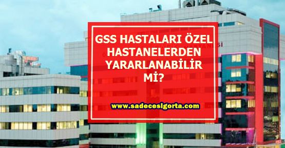 GSS-hastaları-özel-hastanelerden-yararlanabilirmi