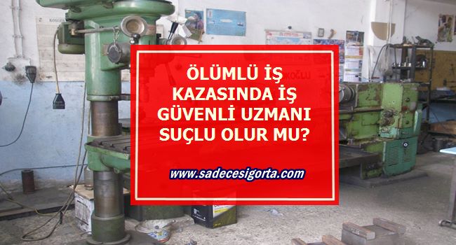 ölümlü-is-kazasıında-iş-güvenlik-uzmanı-suçlu-olurmu