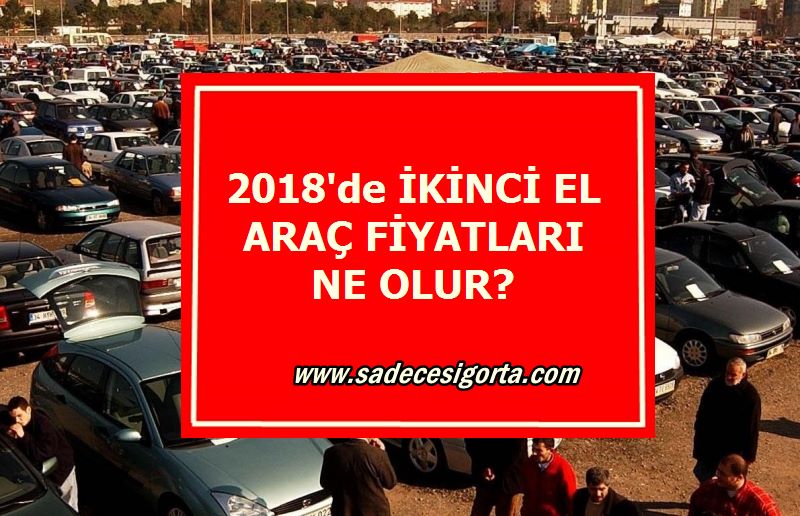 İkinci El Araçlarının 2018’de Fiyatları Düşer Mi?