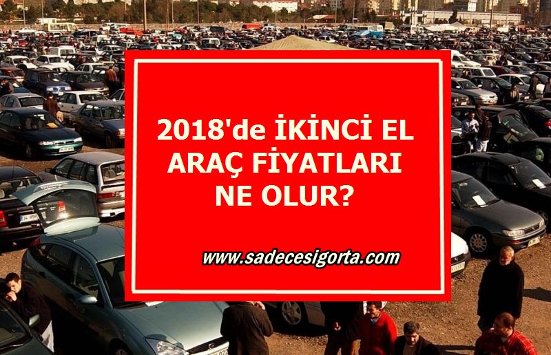 İkinci El Araçlarının 2018’de Fiyatları Düşer Mi?  